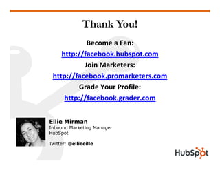 Thank You!
            Become a Fan:
    http://facebook.hubspot.com
    http://facebook hubspot com
           Join Marke...
