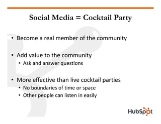 Social Media = Cocktail Party

• Become a real member of the community
  Become a real member of the community

• Add al e...