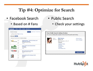 Tip #4: Optimize for Search
• Facebook Search     • Public Search
  • Based on # Fans     • Check your settings
 