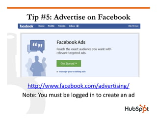 Tip #5: Advertise on Facebook




 http://www.facebook.com/advertising/
       //                   /           /
Note: Yo...