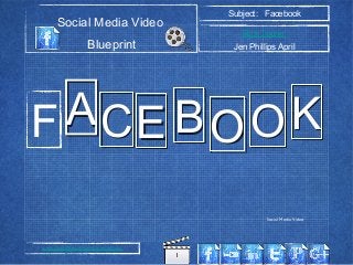 1
Social Media Video
Blueprint
Subject: Facebook
Rick Toone
Jen Phillips April
www.SocialMediaVideoBlueprint.com
AACCEE BB OOOO KKF
1
Social Media Video
 