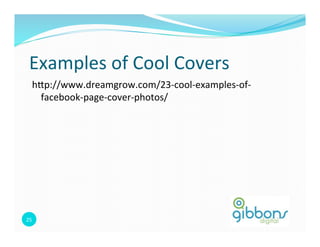 Examples	
  of	
  Cool	
  Covers	
  
    h`p://www.dreamgrow.com/23-­‐cool-­‐examples-­‐of-­‐
      facebook-­‐page-­‐cover-­‐photos/	
  




25	
  
 