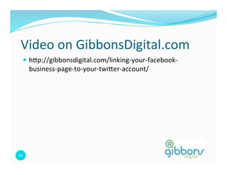 Video	
  on	
  GibbonsDigital.com	
  
    —  h`p://gibbonsdigital.com/linking-­‐your-­‐facebook-­‐
         business-­‐page-­‐to-­‐your-­‐twi`er-­‐account/	
  




74	
  
 