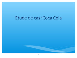 Etude de cas :Coca Cola
13
 