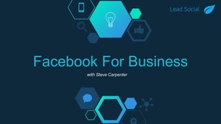 Facebook For Business
with Steve Carpenter
 