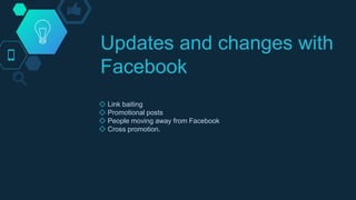 Updates and changes with
Facebook
◇ Link baiting
◇ Promotional posts
◇ People moving away from Facebook
◇ Cross promotion.
 