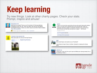 Keep learning
Try new things. Look at other charity pages. Check your stats.
Prompt, inspire and amuse!
 