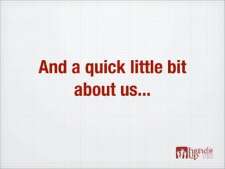 And a quick little bit
    about us...
 
