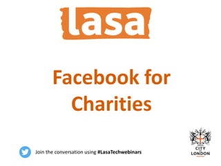 Google Ad Grants for Charities
Facebook for
Charities
Join the conversation using #LasaTechwebinars
 