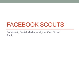 FACEBOOK & SCOUTS
Facebook, Social Media, and your Cub Scout Pack

 