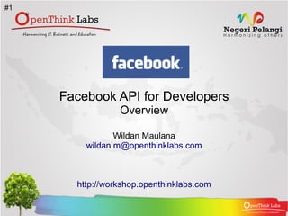 #1




     Facebook API for Developers
                 Overview

                Wildan Maulana
         wildan.m@openthinklabs.com



       http://workshop.openthinklabs.com
 