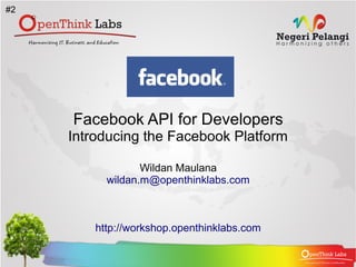 #2




     Facebook API for Developers
     Introducing the Facebook Platform

                  Wildan Maulana
           wildan.m@openthinklabs.com



         http://workshop.openthinklabs.com
 