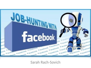 Facebook for Job Search




     Sarah Rach-Sovich
 
