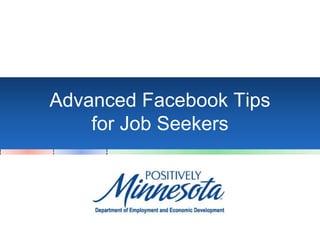 Advanced Facebook Tips
for Job Seekers
 