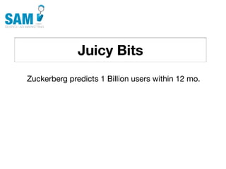Juicy Bits
    Searching is the second
    most common activity
    online




Zuckerberg predicts 1 Billion users within 12 mo.
 