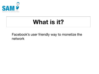 What is it?
    Searching is the second
    most common activity
    online




Facebook’s user friendly way to monetize the
network
 