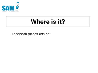 Where is it?
    Searching is the second
    most common activity
    online




Facebook places ads on:
 