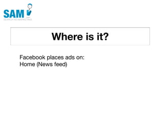 Where is it?
    Searching is the second
    most common activity
    online




Facebook places ads on:
Home (News feed)
 