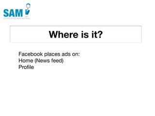 Where is it?
    Searching is the second
    most common activity
    online




Facebook places ads on:
Home (News feed)
Proﬁle
 