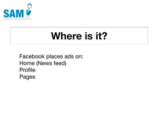 Where is it?
    Searching is the second
    most common activity
    online




Facebook places ads on:
Home (News feed)
Proﬁle
Pages
 