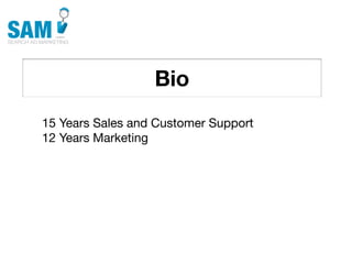 Bio
    Searching is the second
    most common activity
    online




15 Years Sales and Customer Support
12 Years Marketing
 