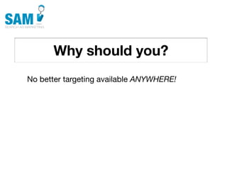 Why should you?
    Searching is the second
    most common activity
    online




No better targeting available ANYWHERE!
 
