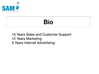 Bio
    Searching is the second
    most common activity
    online




15 Years Sales and Customer Support
12 Years Marketing
3 Years Internet Advertising:
 