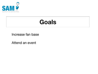 Goals
    Searching is the second
    most common activity
    online




Increase fan base

Attend an event
 