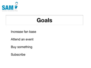 Goals
    Searching is the second
    most common activity
    online




Increase fan base

Attend an event

Buy something

Subscribe
 