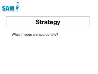 Strategy
    Searching is the second
    most common activity
    online




What images are appropriate?
 