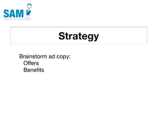 Strategy
    Searching is the second
    most common activity
    online




Brainstorm ad copy:
 Offers
 Beneﬁts
 