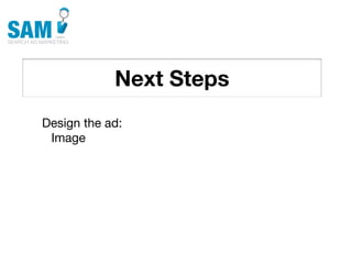 Next Steps
    Searching is the second
    most common activity
    online




Design the ad:
 Image
 