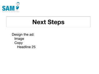 Next Steps
    Searching is the second
    most common activity
    online




Design the ad:
 Image
 Copy
   Headline 25
 