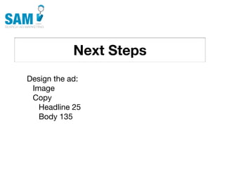 Next Steps
    Searching is the second
    most common activity
    online




Design the ad:
 Image
 Copy
   Headline 25
   Body 135
 