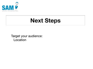 Next Steps
    Searching is the second
    most common activity
    online




Target your audience:
  Location
 