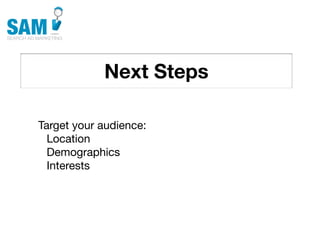 Next Steps
    Searching is the second
    most common activity
    online




Target your audience:
  Location
  Demographics
  Interests
 