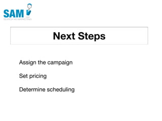 Next Steps
    Searching is the second
    most common activity
    online




Assign the campaign

Set pricing

Determine scheduling
 