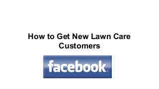How to Get New Lawn Care
Customers
 