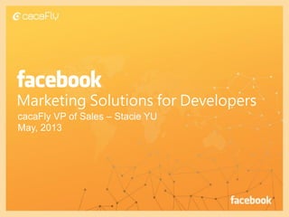 Marketing Solutions for Developers
cacaFly VP of Sales – Stacie YU
May, 2013

 