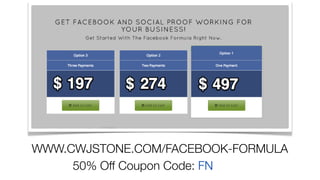 WWW.CWJSTONE.COM/FACEBOOK-FORMULA
50% Off Coupon Code: FN
 