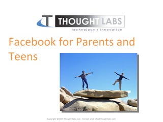 Facebook for Parents and Teens  Copyright @2009 Thought Labs, LLC.  Contact us at info@thoughtlabs.com 