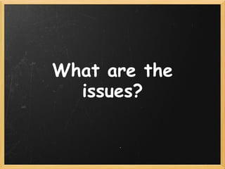 What are the
  issues?
 