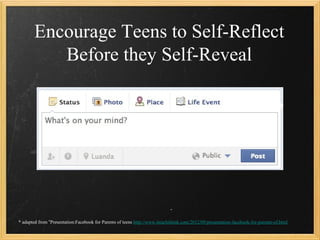 Encourage Teens to Self-Reflect
           Before they Self-Reveal




* adapted from “Presentation:Facebook for Parents of teens http://www.iteachithink.com/2012/09/presentation-facebook-for-parents-of.html
                                                                                                                          38
 