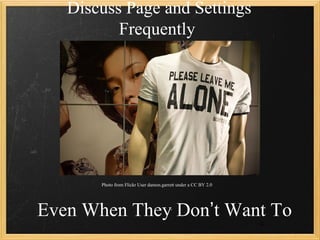 Discuss Page and Settings
          Frequently




       Photo from Flickr User damon.garrett under a CC BY 2.0




Even When They Don’t Want To
                                                                41
 