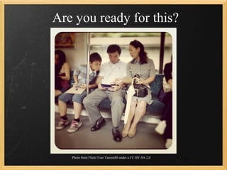 Are you ready for this?




   Photo from Flickr User Tanzen80 under a CC BY-SA 2.0   45
 