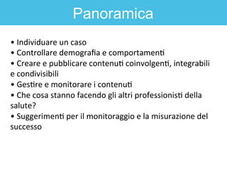Panoramica
•	
  Individuare	
  un	
  caso	
  
•	
  Controllare	
  demograﬁa	
  e	
  comportamen6	
  	
  
•	
  Creare	
  e	...