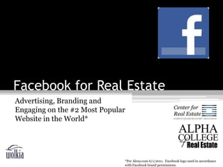 Facebook for Real Estate Advertising, Branding and Engaging on the #2 Most Popular Website in the World* *Per Alexa.com 6/1/2011.  Facebook logo used in accordance with Facebook brand permissions. 