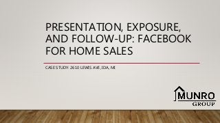 PRESENTATION, EXPOSURE,
AND FOLLOW-UP: FACEBOOK
FOR HOME SALES
CASE STUDY: 2610 LEWIS AVE, IDA, MI
 