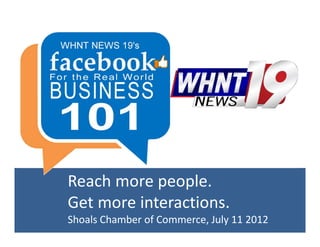 Reach more people.
Get more interactions.
Shoals Chamber of Commerce, July 11 2012
 