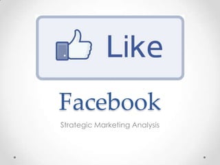 Facebook
Strategic Marketing Analysis
 